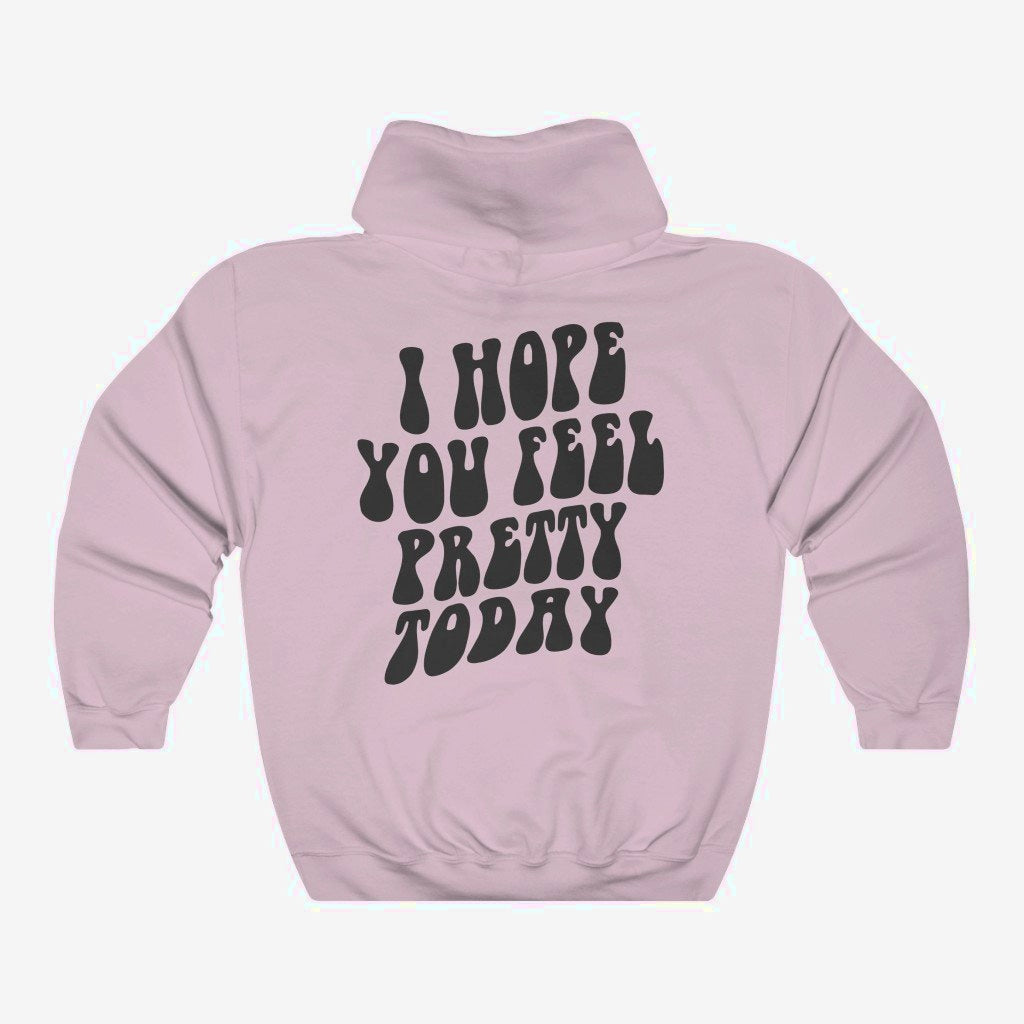 I Hope You Feel Pretty Today - Hoodie