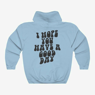 I Hope You Have A Good Day - Hoodie